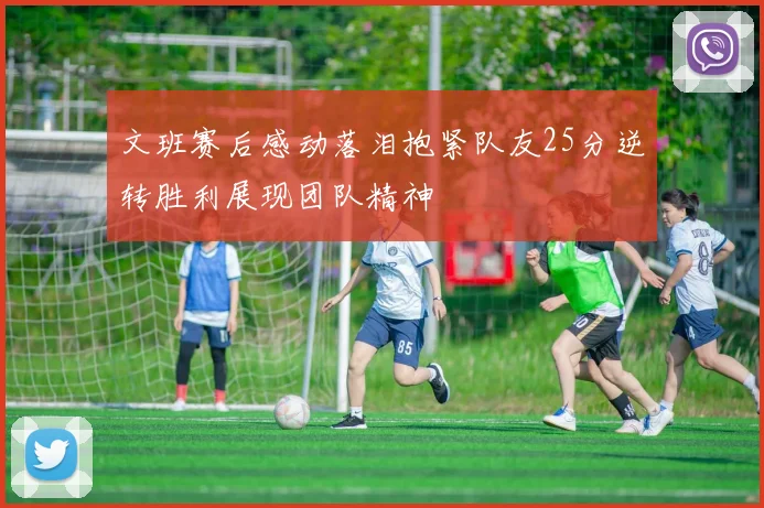 文班赛后感动落泪抱紧队友25分逆转胜利展现团队精神