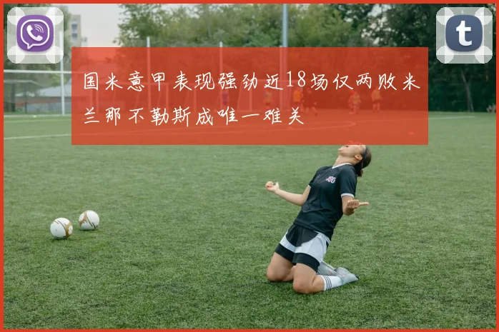 国米意甲表现强劲近18场仅两败米兰那不勒斯成唯一难关